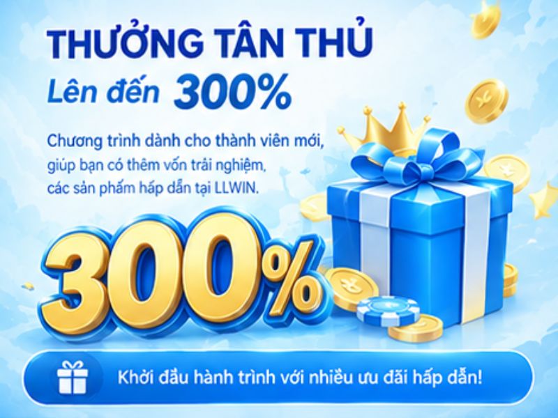Thưởng Tân Thủ LLWIN Lên Đến 300%